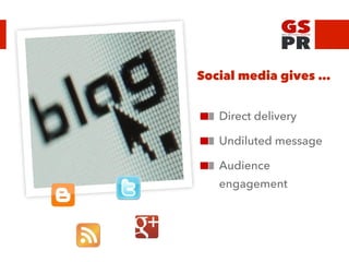 Social media gives …
Direct delivery
Undiluted message
Audience
engagement