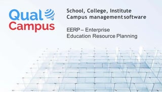 School, College, Institute
Campus management software
EERP– Enterprise
Education Resource Planning
 