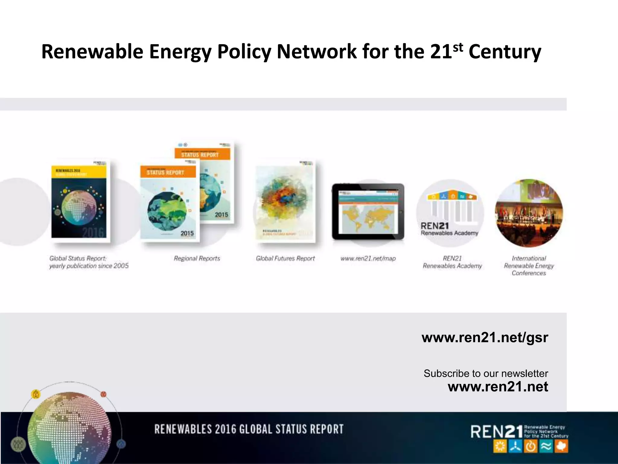 Renewable Energy Policy Network for the 21st Century
www.ren21.net/gsr
Subscribe to our newsletter
www.ren21.net
 
