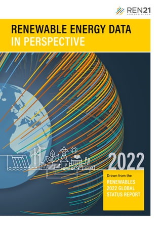 RENEWABLE ENERGY DATA
IN PERSPECTIVE
2022
Drawn from the
RENEWABLES
2022 GLOBAL
STATUS REPORT
 