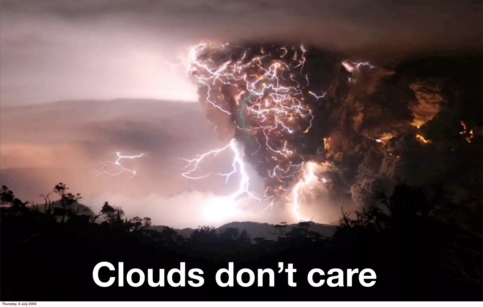 Clouds don’t care
Thursday, 9 July 2009
 