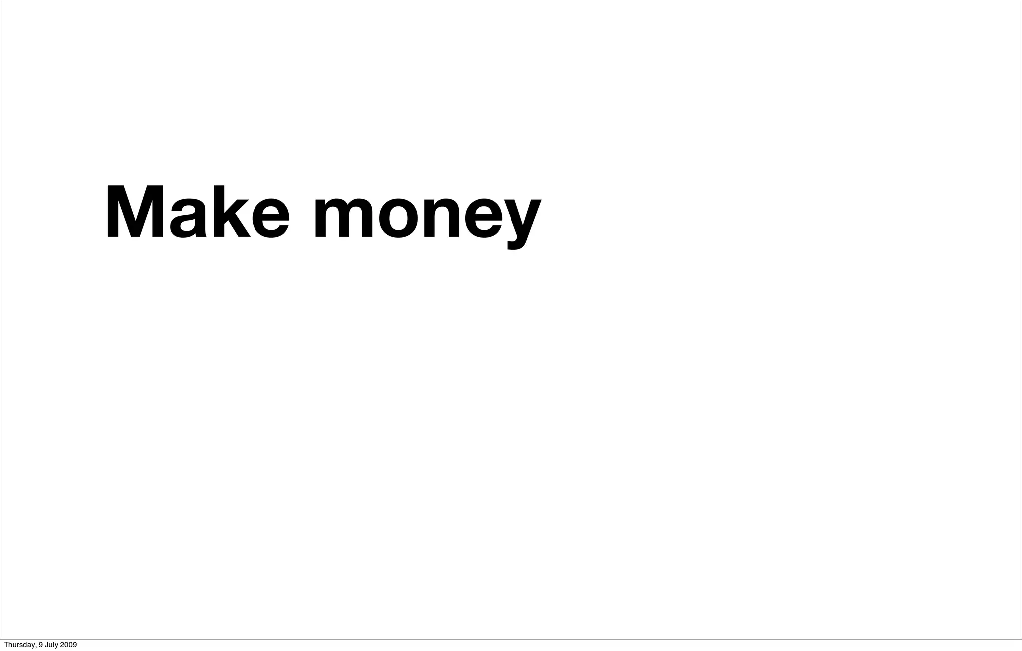 Make money

                        ... is a business model


Thursday, 9 July 2009
 