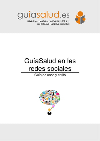 GuíaSalud en las redes sociales. Guía de usos y estilo




            GuíaSalud en las
             redes sociales
                        Guía de usos y estilo




                                                         2
 