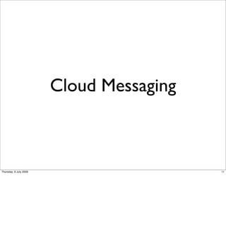 Cloud Messaging



Thursday, 9 July 2009                     11
 