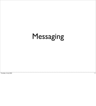 Messaging



Thursday, 9 July 2009               3
 