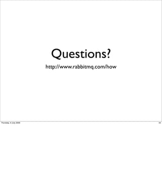 Questions?
                        http://www.rabbitmq.com/how




Thursday, 9 July 2009                                 44
 