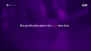 But gamiﬁca'on does a lot more than that.
 