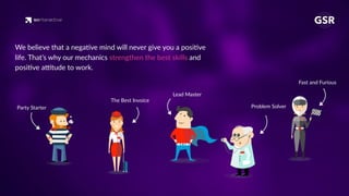 We believe that a nega've mind will never give you a posi've
life. That’s why our mechanics strengthen the best skills and
posi've a_tude to work.
Lead Master
Party Starter
The Best Invoice
Problem Solver
Fast and Furious
 
