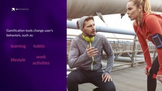 Gamiﬁca'on tools change user’s
behaviors, such as:
learning
work
ac'vi'es
habits
lifestyle
 
