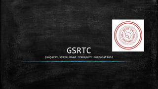 GSRTC
(Gujarat State Road Transport Corporation)
 