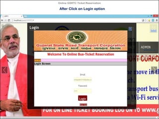 Online GSRTC Ticket Reservation

After Click on Login option

Online GSRTC Ticket
Reservation

Department of Computer Science,
Ganpat University

40

 