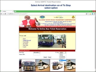 Online GSRTC Ticket Reservation

Select Arrival destination on of To Stop
select option

Online GSRTC Ticket
Reservation

Department of Computer Science,
Ganpat University

44

 