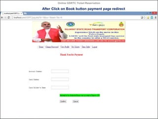 Online GSRTC Ticket Reservation

After Click on Book button payment page redirect

Online GSRTC Ticket
Reservation

Department of Computer Science,
Ganpat University

47

 