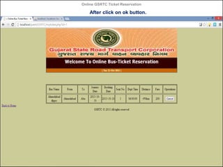 Online GSRTC Ticket Reservation

After click on ok button.

Online GSRTC Ticket
Reservation

Department of Computer Science,
Ganpat University

53

 