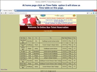 Online GSRTC Ticket Reservation

At home page click on Time-Table option it will show us
Time table on this page.

Online GSRTC Ticket
Reservation

Department of Computer Science,
Ganpat University

54

 