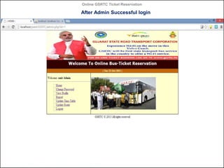 Online GSRTC Ticket Reservation

After Admin Successful login

Online GSRTC Ticket
Reservation

Department of Computer Science,
Ganpat University

57

 