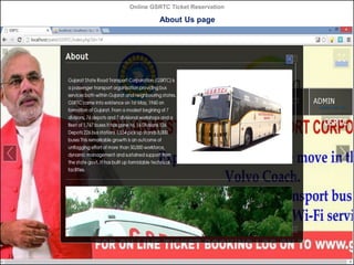 Online GSRTC Ticket Reservation

About Us page

Online GSRTC Ticket
Reservation

Department of Computer Science,
Ganpat University

74

 