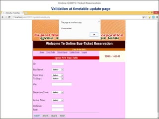 Online GSRTC Ticket Reservation

Validation at timetable update page

Online GSRTC Ticket
Reservation

Department of Computer Science,
Ganpat University

92

 