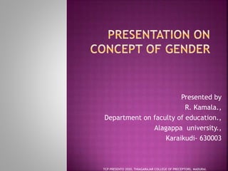 Presented by
R. Kamala.,
Department on faculty of education.,
Alagappa university.,
Karaikudi- 630003
TCP PRESENTO 2020, THIAGARAJAR COLLEGE OF PRECEPTORS, MADURAI.
 