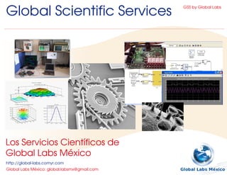 Global Scientific Services
                                              GSS by Global Labs




Los Servicios Científicos de
Global Labs México
http://global­labs.comyr.com
Global Labs México: global.labsmx@gmail.com
 