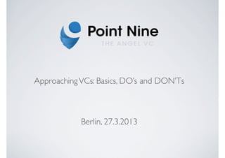 Approaching VCs: Basics, DO’s and DON’Ts



            Berlin, 27.3.2013
 