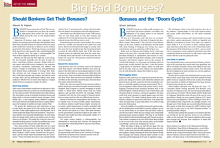 Big Bad Bonuses?
 AFTER THE CRISIS




Should Bankers Get Their Bonuses?                                                                                                   Bonuses and the “Doom Cycle”
Steven N. Kaplan                                                                                                                    Simon Johnson



B                                                                                                                                   B
           ankers’ bonus season has arrived. This year op-          criticize the U.s. government for cutting a bad deal rather                ankers’ bonuses are a high-profile symptom of a              The real danger is that as this cycle continues, the scale of
           position is stronger than ever given the number          than the bankers for doing their jobs and making money.                    much larger and deeper problem—the ability and            the problem is getting bigger. If each cycle requires greater
           of high-paying firms bailed out with taxpayer               some banks were effectively forced to take TarP money.                  willingness of the largest players in our financial       and greater public intervention, we will surely eventually
           dollars during the crisis. so why should bankers         They are now being asked to hurt their business and                        system to take reckless risks.                            collapse.
get their bonuses?                                                  employees (by not paying bonuses) after repaying the gov-          We have let a “doomsday cycle” take over our economic                The best route to creating a safer system includes very large
  Opponents of bonuses make three arguments. First,                 ernment money they did not want or need.                        system. (andrew Haldane, of the Bank of england, has iden-           and robust capital requirements, which are legislated and
bankers are overpaid, particularly given the hardships Main            Professional sports provide a good analogy. say a soccer     tified a similar “doom loop.”) This cycle has several distinct       difficult to circumvent or revise. If we triple core capital at
street faces. second, bonuses are undeserved because many           team has a terrible year because its star goalie had a bad      stages. at the start, creditors and depositors provide banks         major banks to 15 to 25 percent of assets—putting capital-
banks would have earned less or failed to survive without           season. But its star forward led the league in scoring. Does    with cheap funding. If things go very wrong, they expect             asset ratios back where they were in the United states before
government intervention. Third, large bonuses encouraged            this mean the team should not pay the forward generously        central banks and fiscal authorities will bail them out.             the formation of the Federal reserve in 1913—and err on the
bank executives to take excessive risks, contributing greatly       to ensure he stays with the team? and, if the team has a           Banks such as Citigroup and Goldman sachs—and many                side of requiring too much capital for derivatives and other
to the financial crisis. The anger is understandable, but           fantastic season the following year, does that mean play-       others in this past cycle—used the funds to take large risks,        complicated financial structures, we will create a much safer
none of these arguments stands up to scrutiny.                      ers should not be paid because of the bad record the year       providing dividends to shareholders and bonuses to man-              system with less scope for gaming the rules.
  Bankers are well paid, but their high pay is not unique.          before? Of course not. such practices would be detrimen-        agement and staff. Through direct subsidies (such as deposit
Pay has increased markedly over the past 30 years for               tal, if not suicidal.                                           insurance) and indirect support (such as the prospect of             Less likely to gamble
many—investment bankers, investors (hedge fund, pri-                                                                                central bank bailouts), we encourage our banking system to           Once shareholders have a serious amount of funds at risk, rel-
vate equity, and public money managers), top corporate              Beyond the bonus furor                                          ignore large, socially harmful “tail risks”—risks that involve       ative to the winnings they would make from gambling, they
executives, consultants, entertainers, top athletes, and            Large bonuses were not a primary cause of the financial         a small chance of calamitous collapse. Banks can walk away           will be less likely to gamble and are more likely to keep dan-
lawyers. Changes in technology, scale, and globalization            crisis. Bear stearns and Lehman Brothers were more ag-          and let the state clean up. some bankers and policymakers            gerous compensation schemes under control. This will make
have allowed these professionals to leverage their skills.          gressive than their peers in encouraging employees to defer     even do well during the collapse they helped to create.              the job of regulators far easier and give our current regulatory
Top investors can now manage far more money than                    bonuses or invest them in company stock rather than take                                                                             system a chance to work.
they could three decades ago, bankers and lawyers work              cash up front. stock ownership and bonus deferral did not       Mind-boggling failure                                                   We also need to ensure that individuals who are part of any
on larger deals, and top professional athletes reach larger         save those firms. Bank executives lost hundreds of millions     regulators and supervisors are supposed to prevent this dan-         failed system expect large losses when their gambles fail and
audiences. Whether fair or moral, their high pay is largely         of dollars on the stock they owned because of bad decisions     gerous risk taking. But banks wield substantial political and        public money is required to bail out the system. even though
market driven as companies compete for talent.                      they made. Many lost their jobs.                                financial power, and the system has become remarkably com-           many executives at bailed-out institutions lost large amounts
                                                                       rather, the crisis was caused by loose monetary policy, a    plex, so eventually regulators become compromised. The ex-           of money, they remain very wealthy.
Deserving bankers                                                   global capital glut, excessively leveraged investment banks,    tent of regulatory failure ahead of the current crisis is mind-         Other bankers obviously won big from the crisis. U.k.
some critics claim bankers would have no alternative if they        mandates from Congress to provide mortgages to people           boggling. Prominent banks, including northern rock in the            Chancellor alistair Darling appointed Win Bischoff, a top
were not paid as they are, or did not receive the bonuses they      unable to afford them, flawed ratings from the rating           United kingdom, Lehman Brothers in the United states, and            executive at Citigroup in the run-up to its spectacular failure,
do. The critics are naïve. The best bankers have other options.     agencies, and up-front incentives for mortgage brokers.         Deutsche Bank in Germany, convinced regulators that they             to be chairman of Lloyds. Vikram Pandit sold his hedge fund
star deal makers can go to boutique investment houses and           Consistent with this, the crisis spread to financial institu-   could hold small amounts of capital against large and risky          to Citigroup, which then wrote off most of the cost as a loss;
hedge funds or become nonbank money managers. Many                  tions in many countries with very different pay practices.      asset portfolios. The whole banking system built up many             nevertheless, Pandit was soon named Citigroup CeO. Jamie
already have. a top Citigroup trader, Matthew Carpenter,               Instead of fixating on compensation and bonuses, crit-       trillions of dollars in exposures to derivatives. This meant that    Dimon and Lloyd Blankfein, CeOs at JPMorgan Chase & Co.
left in early February for hedge fund Moore Capital, follow-        ics should focus on more sensible capital requirements.         when one large bank or quasi bank failed, it was able to bring       and Goldman sachs, respectively, are outright winners, even
ing in the footsteps of another top trader, andrew Hall.            an effective solution would impose higher and procycli-         down the whole system.                                               though each of their banks also received federal bailouts and
   The greater the reduction in, and restrictions on, pay           cal equity capital requirements on banks, combined with            Given the inability of our political and social systems to han-   they agreed to limit their bonuses for 2009. Goldman sachs
at large banks, the greater will be the exodus of top talent        a requirement to raise contingent long-term debt—debt           dle the hardship that would follow economic collapse, we rely        was lucky to gain access to the Fed’s “discount window,” so
over time. some might applaud such a development, but it            that converts into equity in a crisis. These debt investors,    on our central banks to cut interest rates and direct credits to     averting potential collapse.
would weaken the largest financial institutions. The govern-        not the government, would have bailed out the banks. The        save the loss makers. While the faces change, each central bank         We must stop sending the message to our bankers that they
ment bailout (and continued subsidization) of some banks            financial crisis would have been substantially smaller, if it   and government operates similarly. This time, it was Federal         can win big on the rise and also survive (or do well finan-
does not change banks’ need to pay market prices for their          had occurred at all.                                            reserve Board Chairman Ben Bernanke and Treasury secretary           cially) on the downside. This requires legislation that recoups
talent or risk losing it. The public also is hurt by a less-well-      The anger toward bankers is understandable, but              Tim Geithner (president of the new York Federal reserve Bank         past earnings and bonuses from employees of banks that
managed banking system (consider the problems pay issues            eliminating or restricting their bonuses will damage the        in the run-up to the crisis) who oversaw policy as the bubble        require bailouts. n
have created for aIG, Fannie Mae, and Freddie Mac).                 financial sector while doing little to stop any future finan-   was inflating—and are now designing our “rescue.”
   True, some portion of bank profits this year is a result         cial crisis. n                                                     When the bailout is done, we start all over again. This has       Simon Johnson is a professor at the Massachusetts Institute
of government intervention, but the banks paid for that                                                                             been the pattern in many developed countries since the mid-          of Technology’s Sloan School of Management, a senior fellow
intervention. Most have now repaid the Troubled asset               Steven N. Kaplan is Neubauer Family Professor of                1970s—a date that coincides with significant macroeconomic           at the Peterson Institute for International Economics, and a
relief Program (TarP) money received from the govern-               Entrepreneurship and Finance at the University of Chicago       and regulatory change, including the end of the Bretton Woods        member of the Congressional Budget Office’s Panel of Economic
ment, and the United states has profited from the “invest-          Booth School of Business and a research associate with the      fixed exchange rate systems, reduced capital controls in rich        Advisers. Johnson, a former chief economist at the IMF, is co-
ments.” Those who think the return is not enough should             National Bureau of Economic Research.                           countries, and the beginning of 20 years of regulatory easing.       author, with James Kwak, of the forthcoming book 13 Bankers.

42     Finance & Development March 2010                                                                                                                                                                                          Finance & Development March 2010     43
 