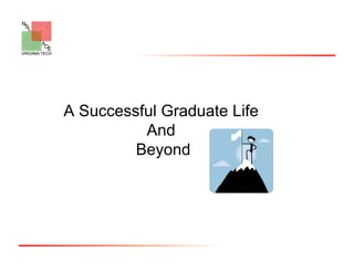 A Successful Graduate Life
And
Beyond
 