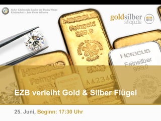 EZB verleiht Gold & Silber Flügel
25. Juni, Beginn: 17:30 Uhr
 