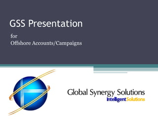 GSS Presentation for Offshore Accounts/Campaigns 