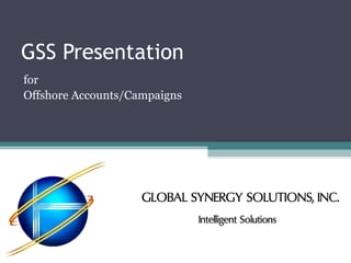 GSS Presentation
for
Offshore Accounts/Campaigns
 