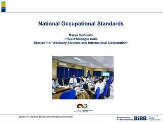 National Occupational Standards Maren Verfuerth Project Manager India Section 1.4 “Advisory Services and International Cooperation“ Section 1.4 – Advisory Services and International Cooperation 