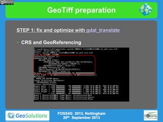 GeoTiff preparation
STEP 1: fix and optimize with gdal_translate
• CRS and GeoReferencing

FOSS4G 2013, Nottingham
20th September 2013

 