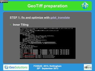 GeoTiff preparation
STEP 1: fix and optimize with gdal_translate
• Inner Tiling

FOSS4G 2013, Nottingham
20th September 2013

 