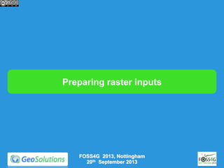 Preparing raster inputs

FOSS4G 2013, Nottingham
20th September 2013

 