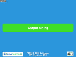 Output tuning

FOSS4G 2013, Nottingham
20th September 2013

 
