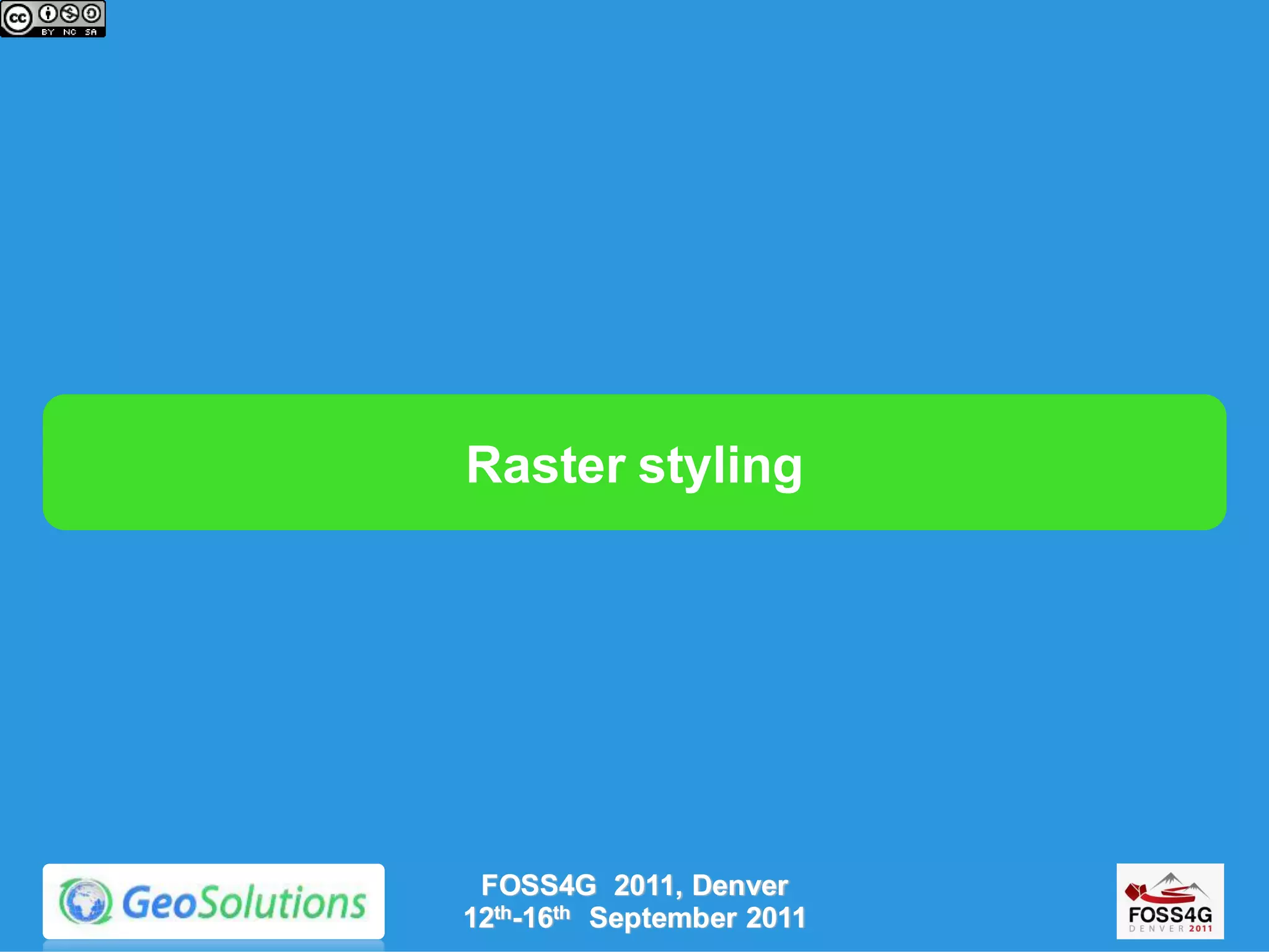 Raster styling




 FOSS4G 2011, Denver
12th-16th September 2011
 