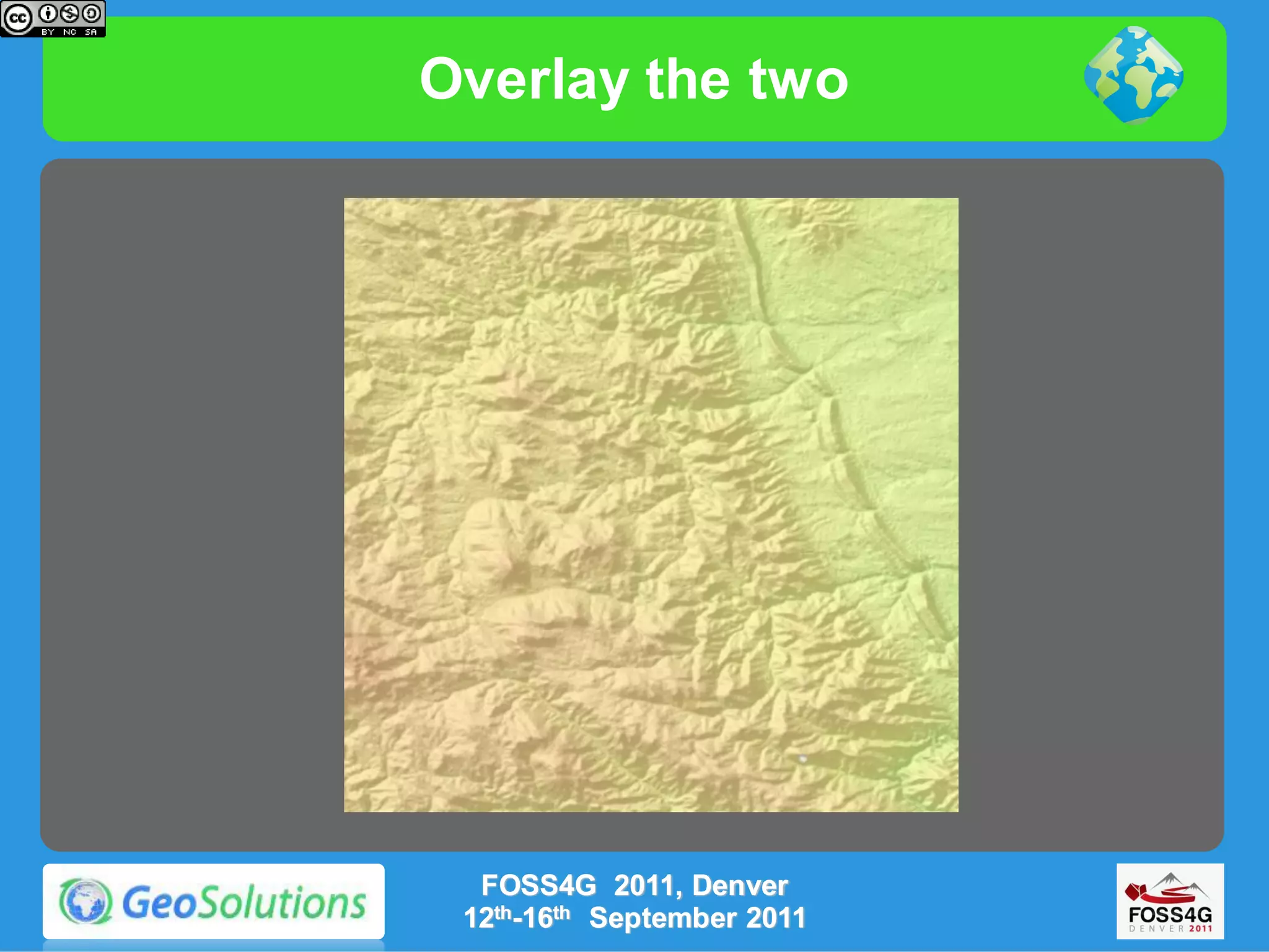Overlay the two




  FOSS4G 2011, Denver
 12th-16th September 2011
 