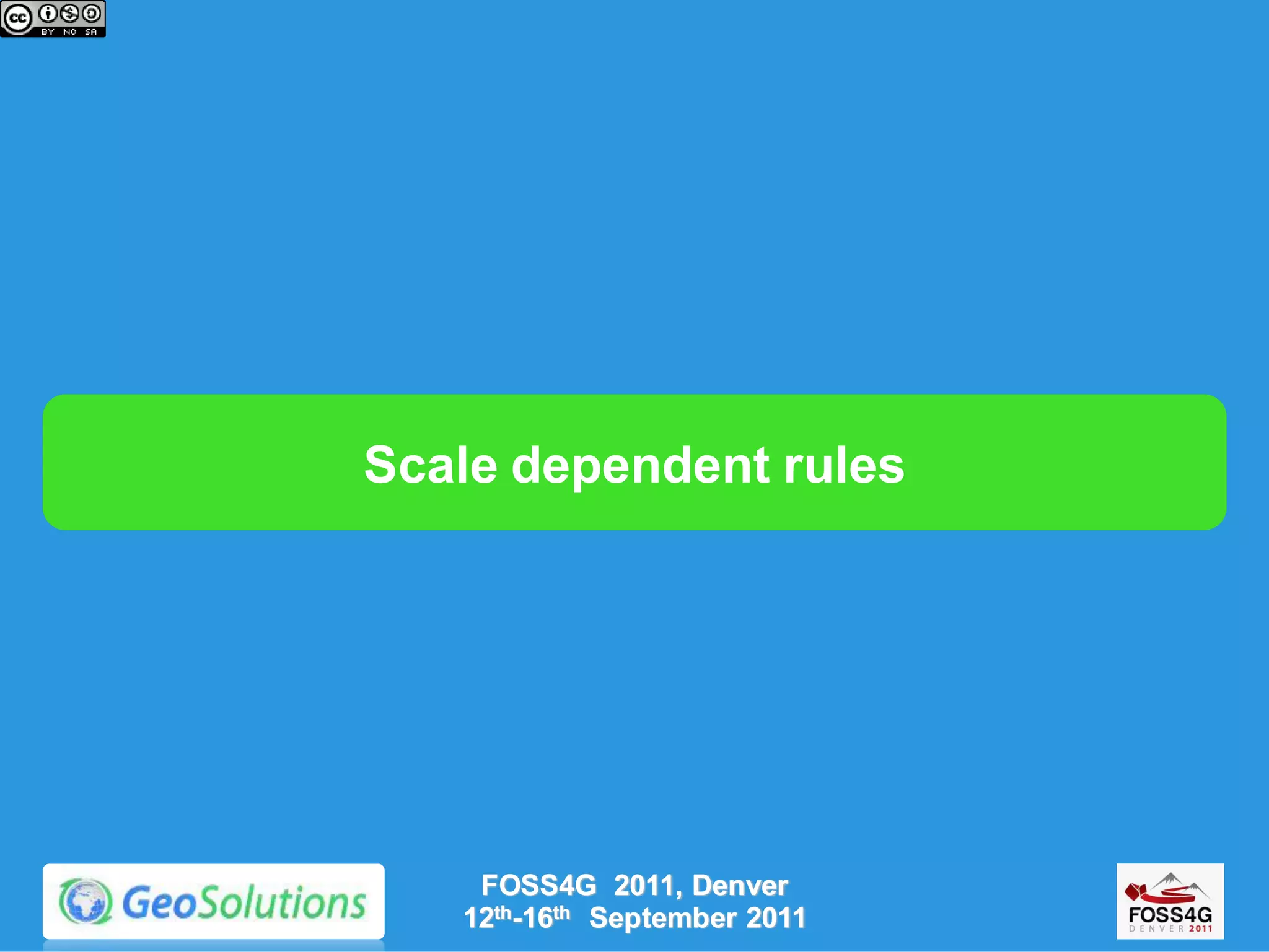 Scale dependent rules




    FOSS4G 2011, Denver
   12th-16th September 2011
 