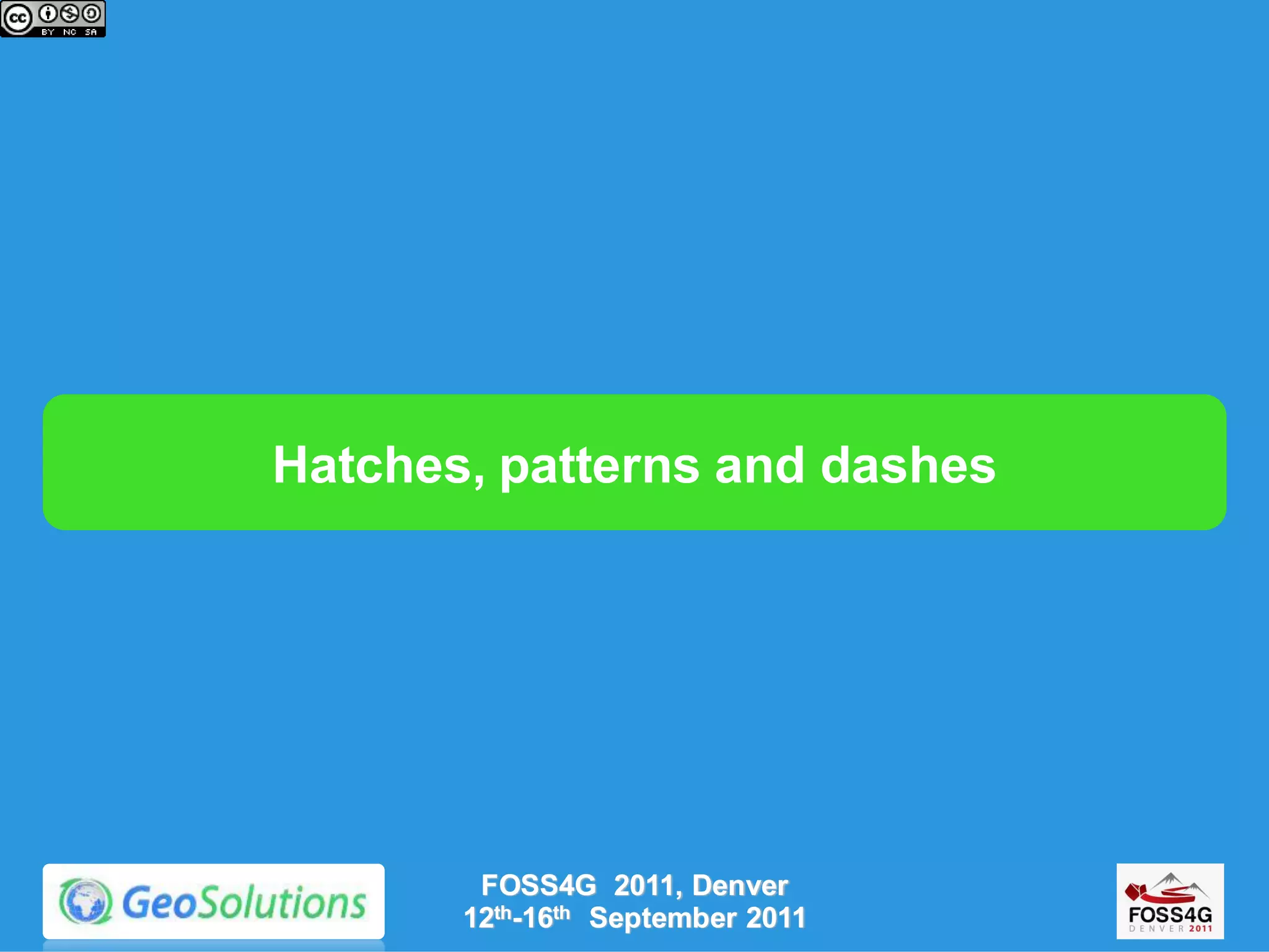 Hatches, patterns and dashes




        FOSS4G 2011, Denver
       12th-16th September 2011
 