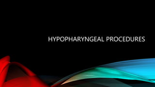HYPOPHARYNGEAL PROCEDURES
 