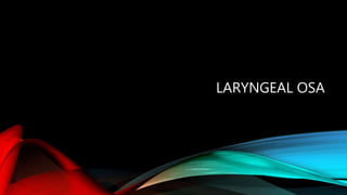 LARYNGEAL OSA
 