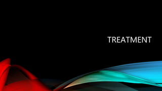 TREATMENT
 