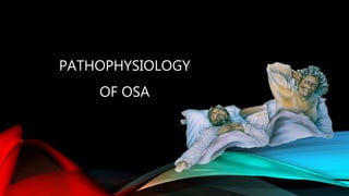 PATHOPHYSIOLOGY
OF OSA
 