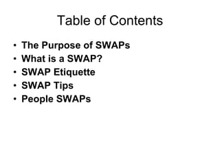 Table of Contents The Purpose of SWAPs What is a SWAP? SWAP Etiquette  SWAP Tips People SWAPs 