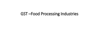 GST –Food Processing Industries
 