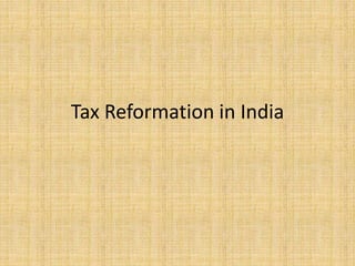 Tax Reformation in India
 