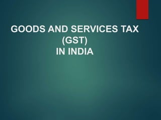 GOODS AND SERVICES TAX
(GST)
IN INDIA
 