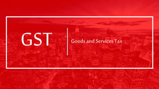 GST Goods and Services Tax
 