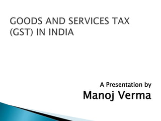A Presentation by
Manoj Verma
 