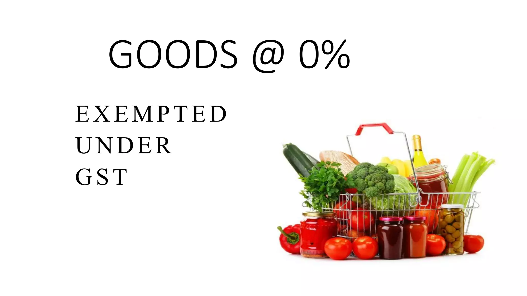 GOODS @ 0%
EXEMPTED
UNDER
GST
 